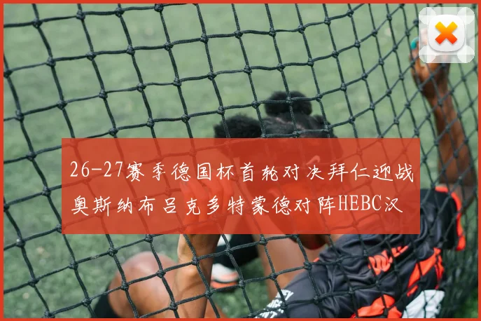 26-27赛季德国杯首轮对决拜仁迎战奥斯纳布吕克多特蒙德对阵HEBC汉堡